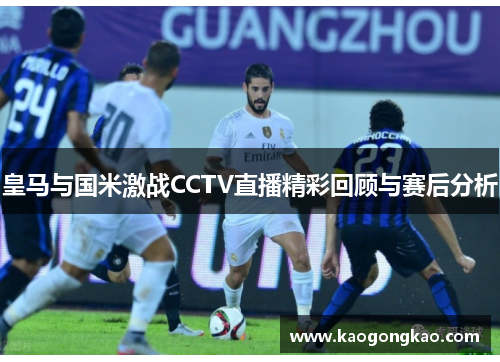 皇马与国米激战CCTV直播精彩回顾与赛后分析