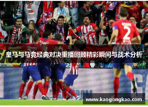 皇马与马竞经典对决重播回顾精彩瞬间与战术分析