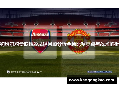 约维尔对曼联精彩录播回顾分析全场比赛亮点与战术解析